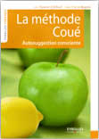 La méthode Coué, l’autosuggestion consciente Luc Teyssier d’Orfeuil Jean Pierre Magnes Éditions Eyrolles Pratique Avril 2011